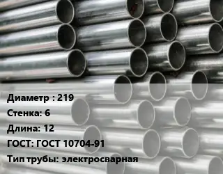 Труба оцинкованная 219 s=6 L=12 ГОСТ: ГОСТ 10704-91 электросварная